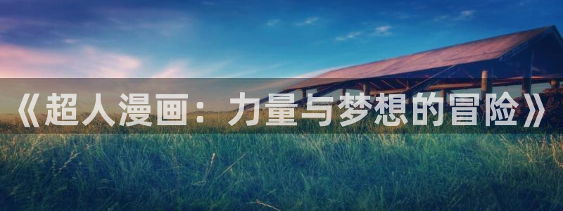 羞羞漫画～汗汗漫画：《超人漫画：力量与梦想的冒险》