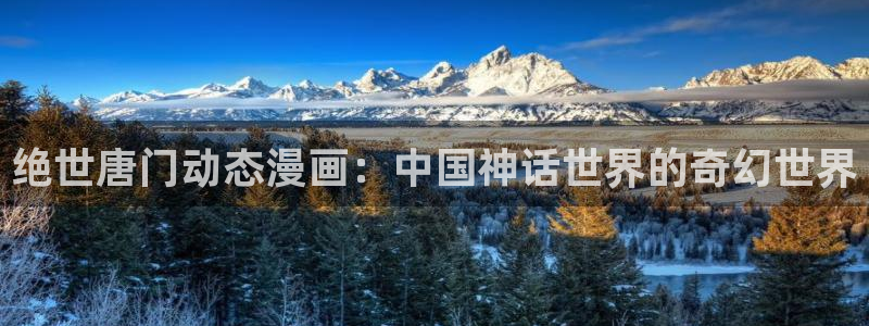 云缨被啪羞羞漫画全免：绝世唐门动态漫画：中国神话世界的奇幻世界